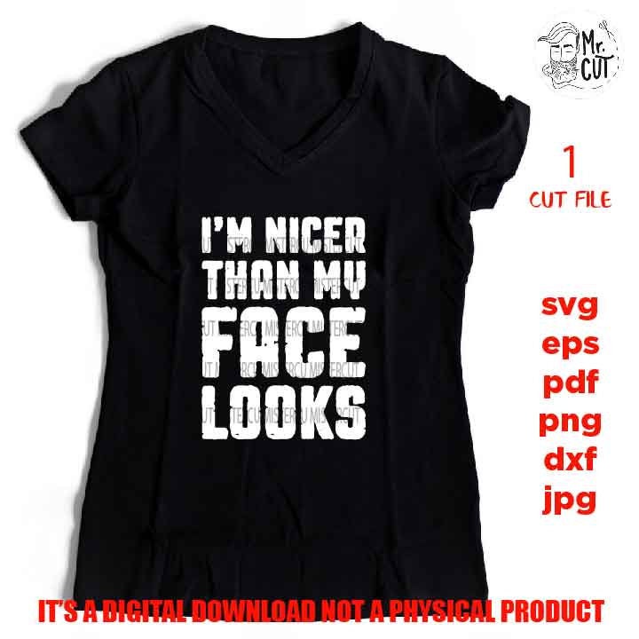 I Promise I'm Nicer Than My Face Looks svg, shirt vector design, dxf, jpg reverse, cut file, SVG Files, Funny Shirt svg, Sassy svg