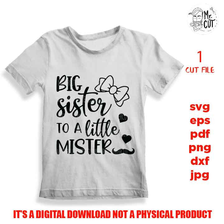 big sister to a little mister svg, big sister cut file, cut file for siblings , PNG, Dxf, eps, mirrored jpg, little bro shirt, sister shirt