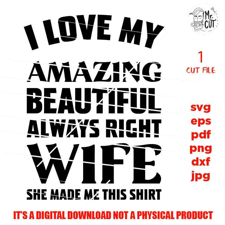 I Love My Amazing Beautiful Always Right Wife SVG, DxF, EpS, cut file, PNG 300 DPI Father's Day Cut File, Funny Quote, Men's Shirt Saying