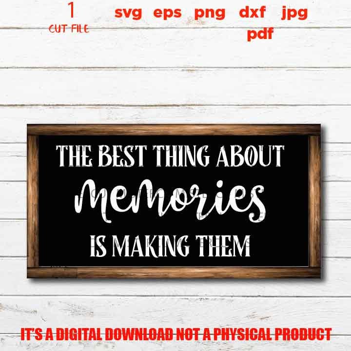 The Best Thing About Memories is Making Them svg cut file, Family Memories, home sign vector design, DxF, EpS, cut file, png 300 DPI, jpg