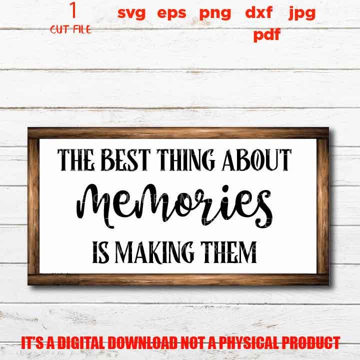 The Best Thing About Memories is Making Them svg cut file, Family Memories, home sign vector design, DxF, EpS, cut file, png 300 DPI, jpg