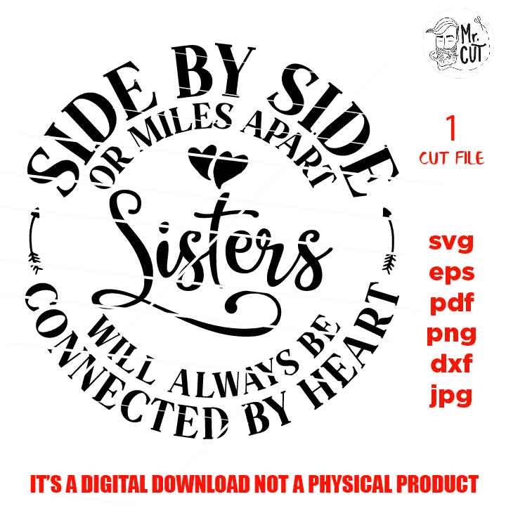 sisters cut file, Side By Side or Miles Apart Sisters Will Always be Connected By Heart, Family svg, sister love svg, siblings svg, sign