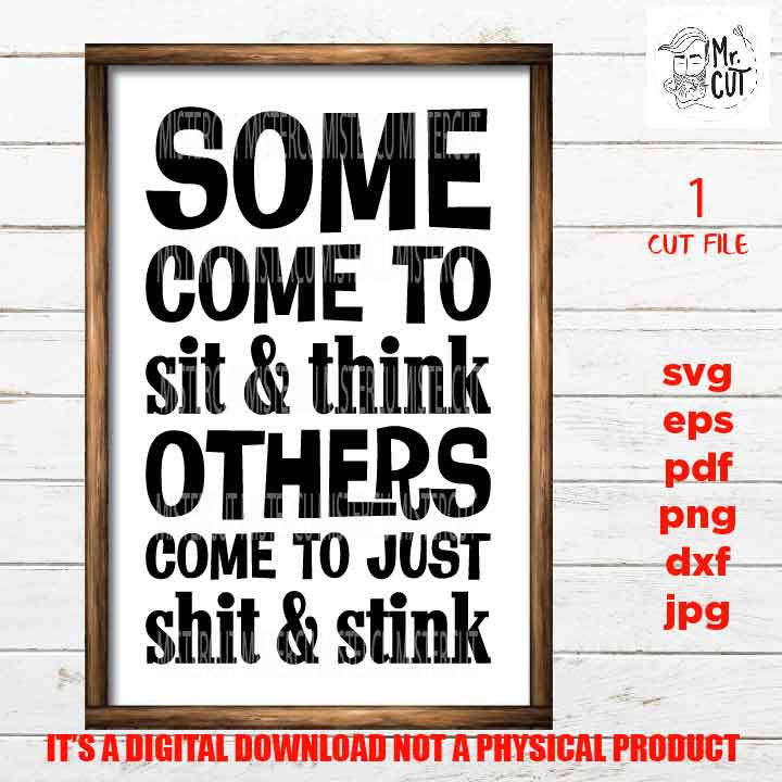 some come to sit and think, others shit & stink svg, Funny Bathroom Quote SVG, eps, png high resolution, Farmhouse Decor, Bathroom sign svg