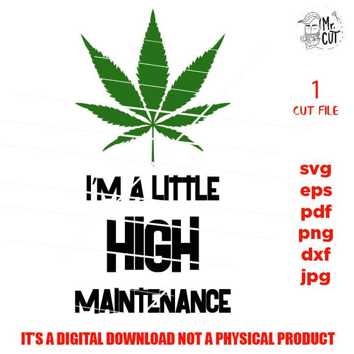 I'm a little high maintenance cut file, marijuana shirt, pot decal svg, pot svg dxf, jpg reverse, cut file, Funny Shirt svg