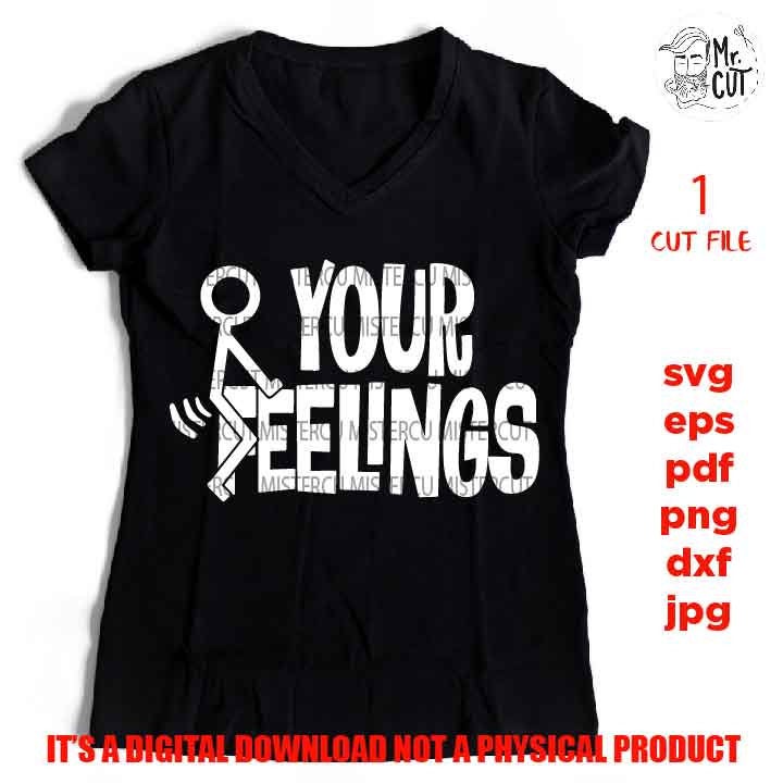 Adult Humor svg, F*ck Your Feelings svg, png high resolution, Stick Figure svg, Funny Adult svg, jpg, cut file, Funny Shirt svg, Sarcasm svg