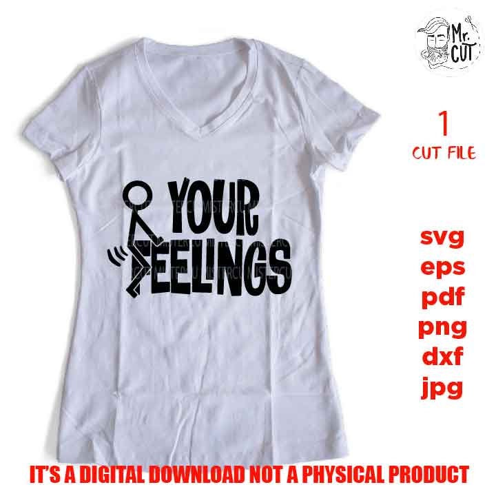 Adult Humor svg, F*ck Your Feelings svg, png high resolution, Stick Figure svg, Funny Adult svg, jpg, cut file, Funny Shirt svg, Sarcasm svg