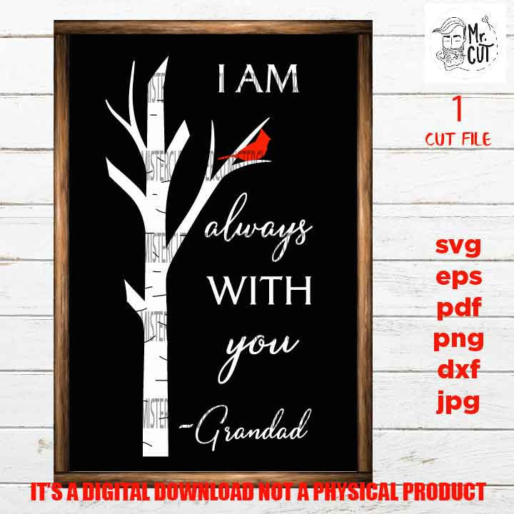 I am always with you cut grandad files, father Quote SVG, Dxf, Eps, Png, PDF, Sympathy Gift jpg, miss one svg, Memorial, cardinal, tree