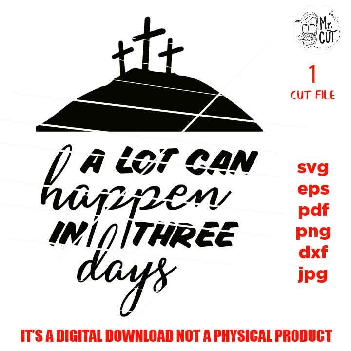 A lot can happen in three days, dxf, png, png, jpg transfer, shirt vector design svg, Christian Easter svg, christian svg, faith svg