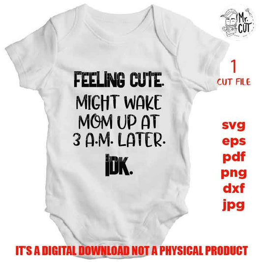 feeling cute might wake mom up at 3 a.m. SVG, funny baby bodysuit DXF, mirrored jpg, cut file, Baby SVG, new baby svg, mother and son