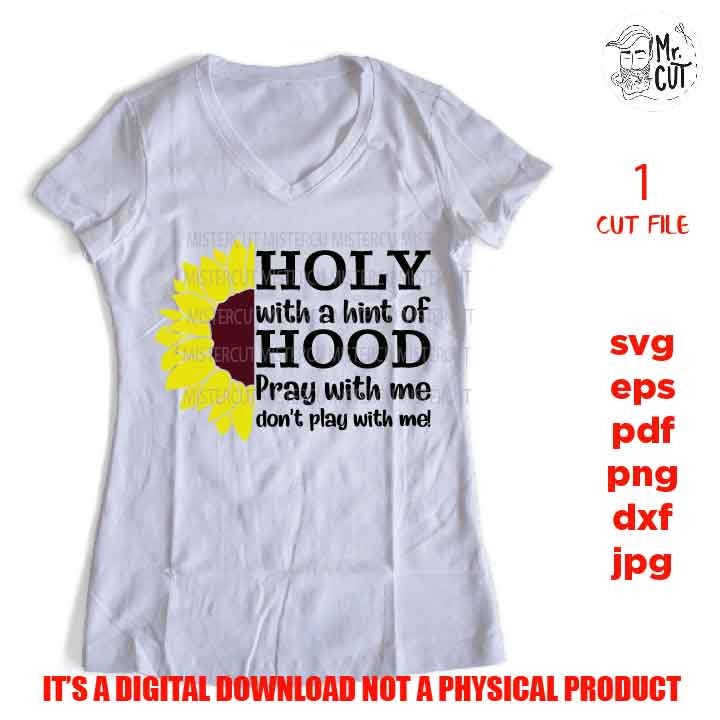 Holy with a hint of Hood,  svg, dxf, mirrored jpg, cut file, Funny Shirt svg, pray svg, sunfflower, funny svg, christian shirt vector design