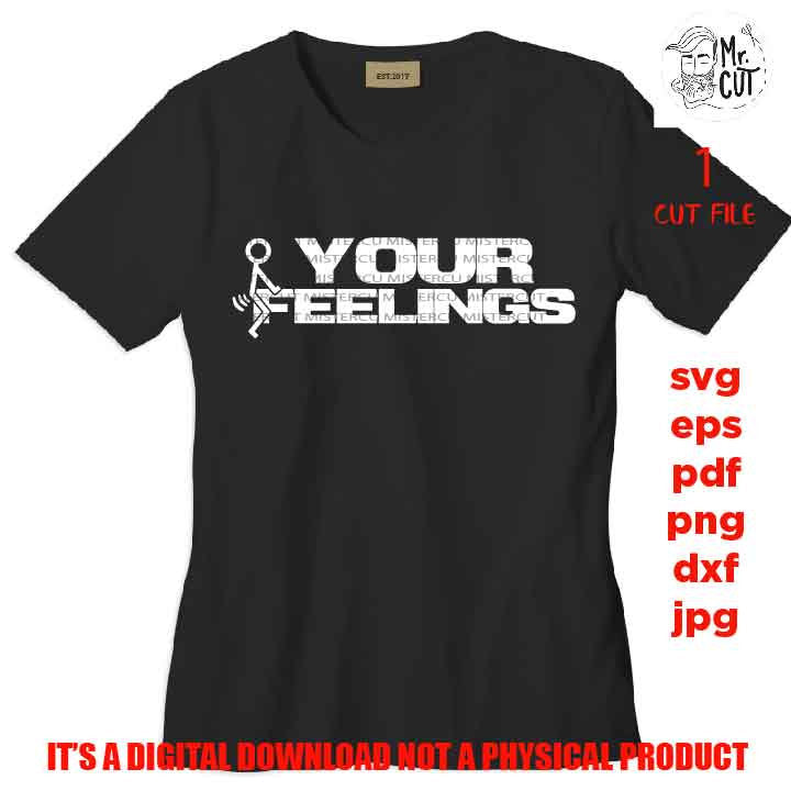 Adult Humor svg, F*ck Your Feelings svg, png high resolution, Stick Figure svg, Funny Adult svg, jpg, cut file, Funny Shirt svg, Sarcasm svg