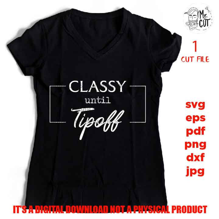 classy until tipoff, Basketball Classy, Mom funny svg, funny t shirt svg, mom shirt baseball SVG, DxF, EpS, cut file, jpg reverse, mom shirt