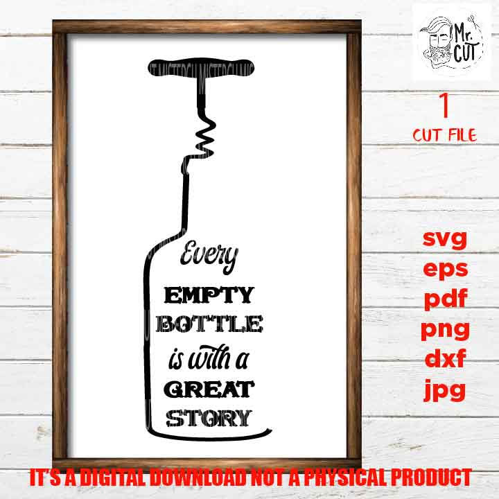 Wine svg, every empty bottle is filled with a great story, wine bottle, cork, shirt, bag, mug or sign Svg, dxf, jpg transfer, cut file, png