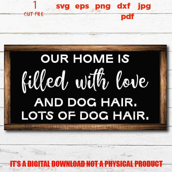 our home is filled with love svg, lots of dog hair, Porch Sign dxf, jpg transfer, cut file, png, eps, Dog svg, Dog sign svg, Dog Lover