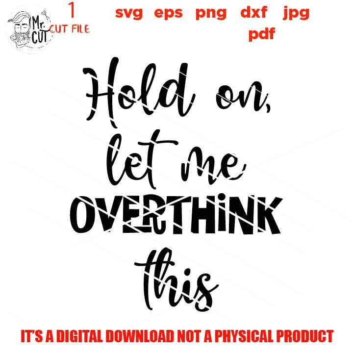 Hold On Let Me Overthink This svg, Sarcastic Cut File, Funny, Quote, pillow vector design, sarcastic sassy, jpg reverse, cut file, png