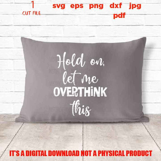 Hold On Let Me Overthink This svg, Sarcastic Cut File, Funny, Quote, pillow vector design, sarcastic sassy, jpg reverse, cut file, png