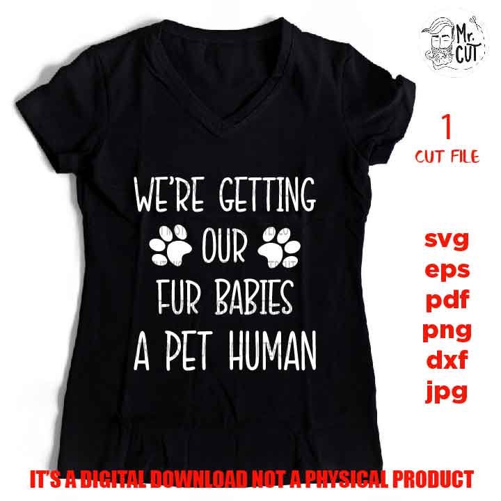 We're Getting Our Fur Babies A Pet Human, Maternity SVG, New Mom svg, dxf, jpg REVERSE, cut file, Cut File, Pregnant Svg, mother svg