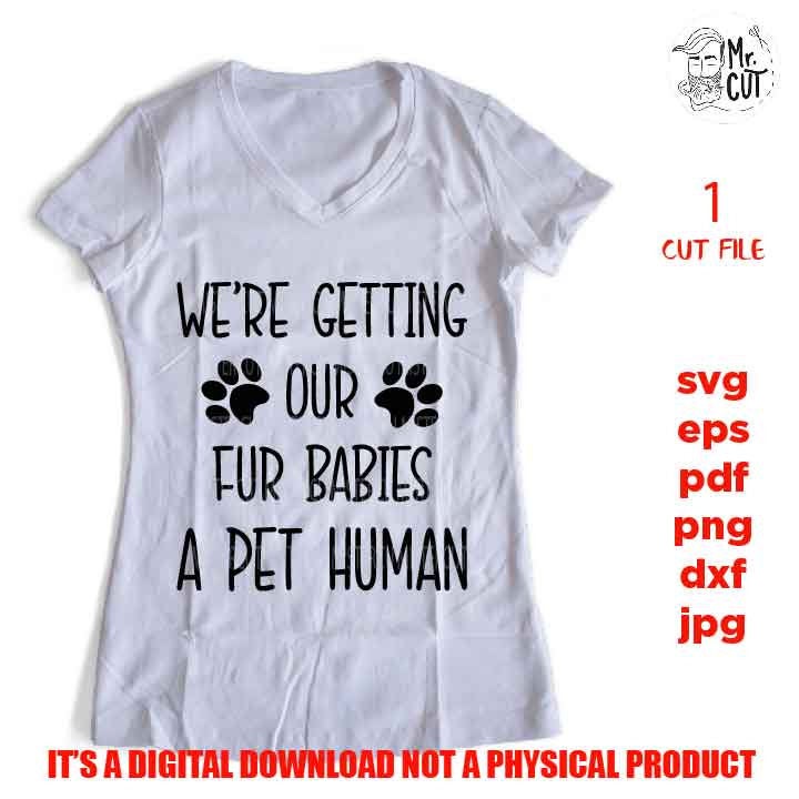 We're Getting Our Fur Babies A Pet Human, Maternity SVG, New Mom svg, dxf, jpg REVERSE, cut file, Cut File, Pregnant Svg, mother svg