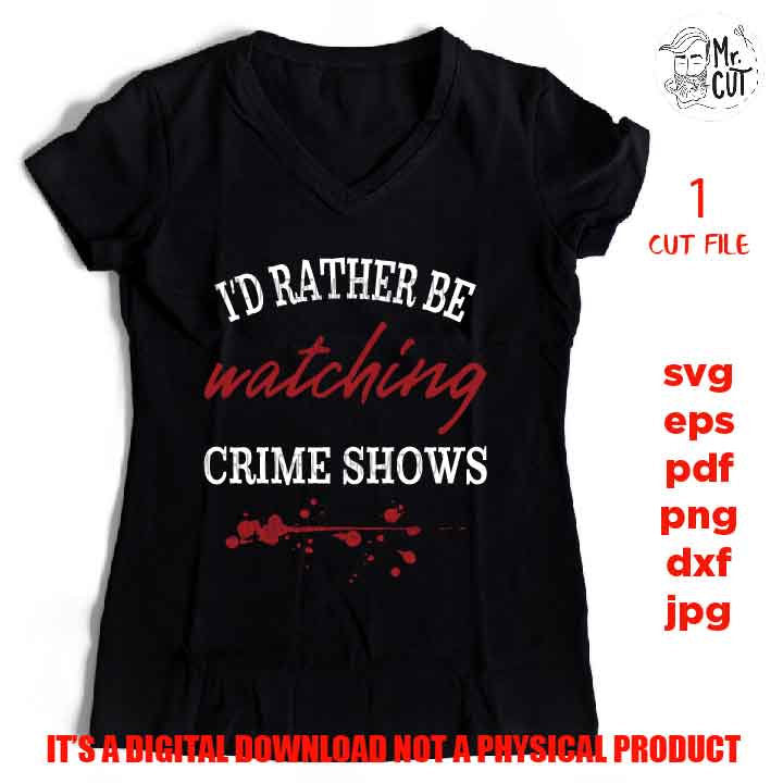 I'd Rather Be Watching Crime Shows svg, dxf, jpg mirrored, cut file, Cut File, png, pdf, Mom, Funny shirt vector design Womens,