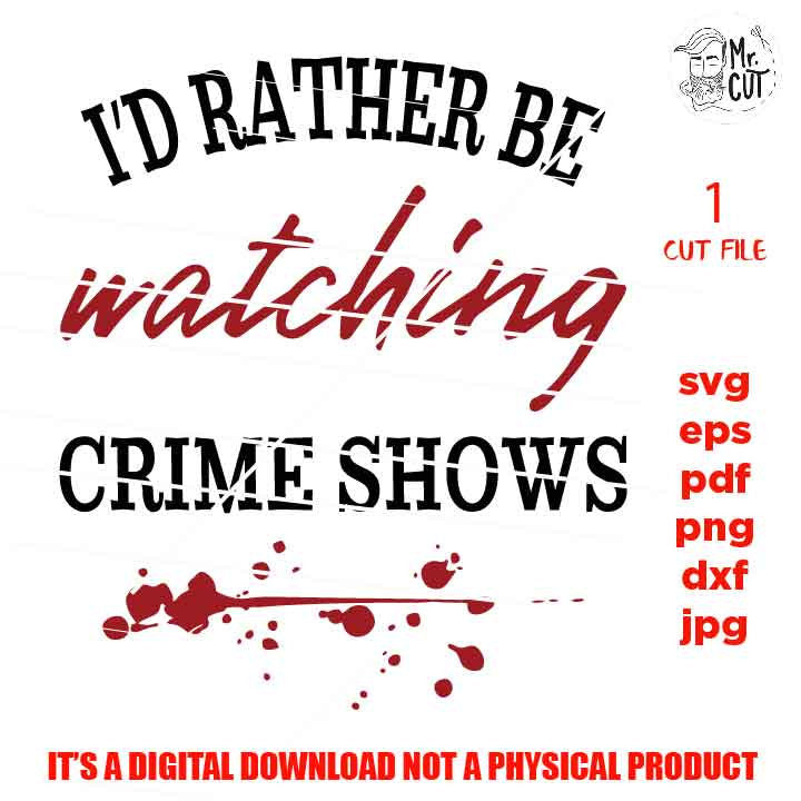 I'd Rather Be Watching Crime Shows svg, dxf, jpg mirrored, cut file, Cut File, png, pdf, Mom, Funny shirt vector design Womens,