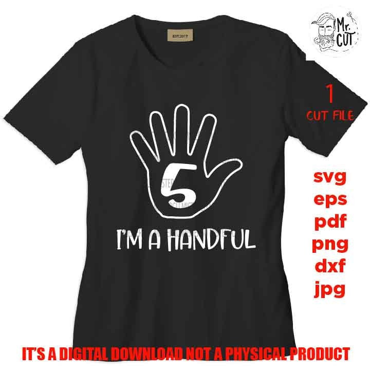 I'm a handful, 5th birthday SVG, birthday # 5, funny birthday  png, jpg, DxF, cut file, Cricut & silhouette, Iron on transfer, vector design