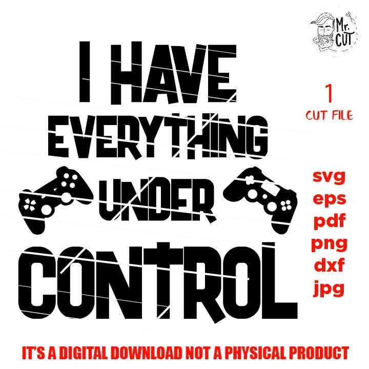 I have everything under control, video game shirt vector design, png, jpg reverse, cut file, dxf, Game Controller svg,