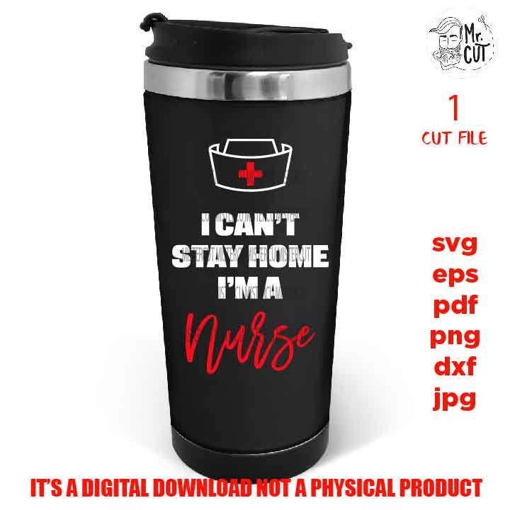 I can't stay home, I'm a Nurse SVG cut file DxF, EpS, pdf, cut file, jpg transfer, png high resolution, shirt vector design