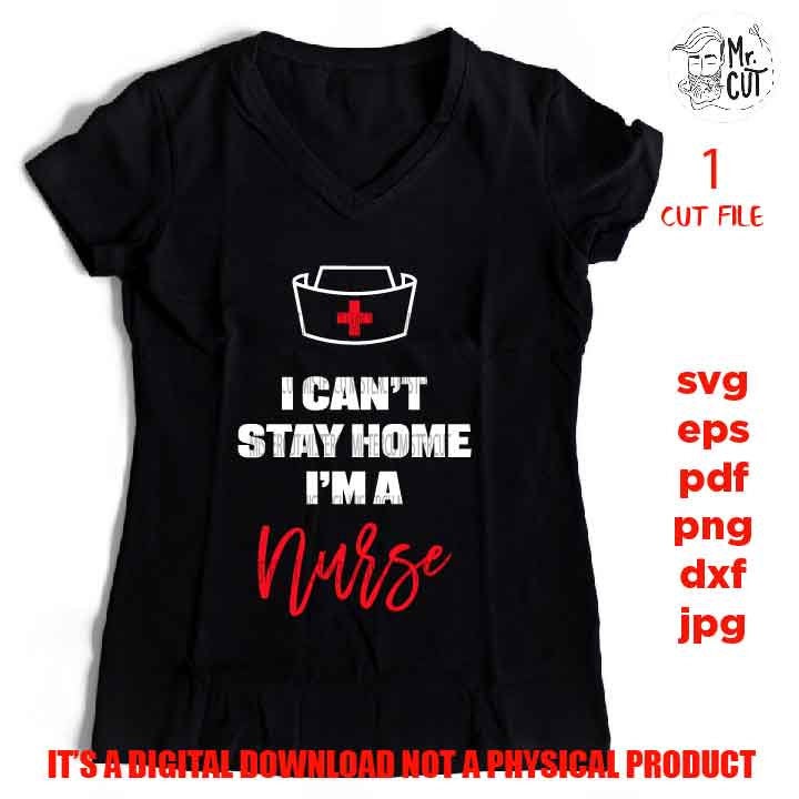 I can't stay home, I'm a Nurse SVG cut file DxF, EpS, pdf, cut file, jpg transfer, png high resolution, shirt vector design