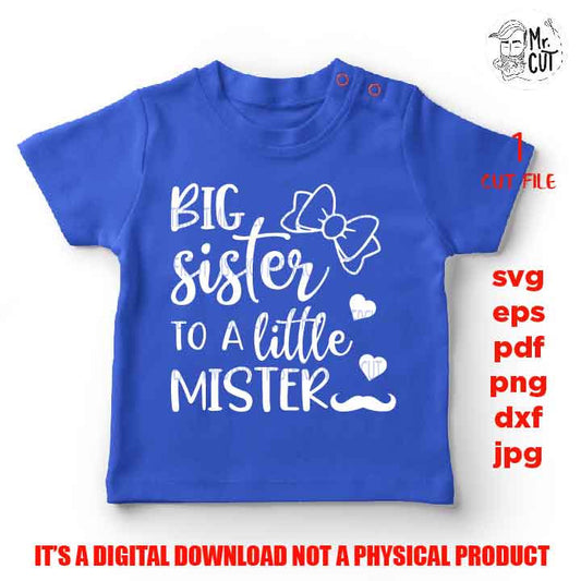 big sister to a little mister svg, big sister cut file, cut file for siblings , PNG, Dxf, eps, mirrored jpg, little bro shirt, sister shirt