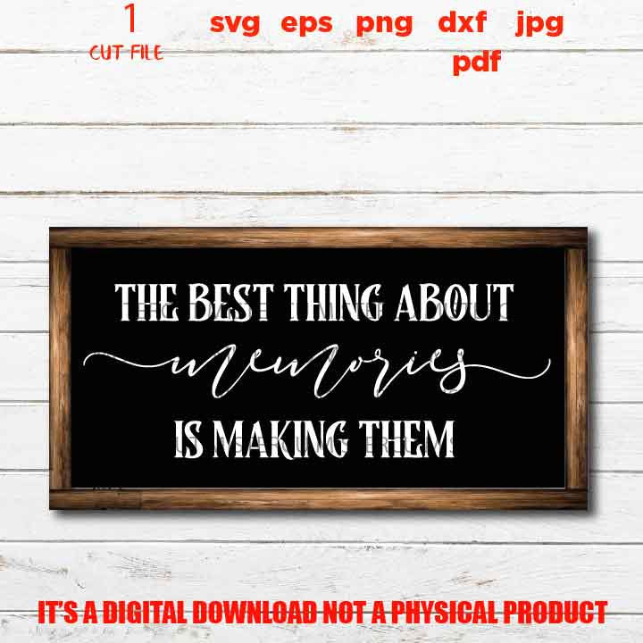 The Best Thing About Memories is Making Them svg cut file, Family Memories, home sign vector design, DxF, EpS, cut file, png 300 DPI, jpg