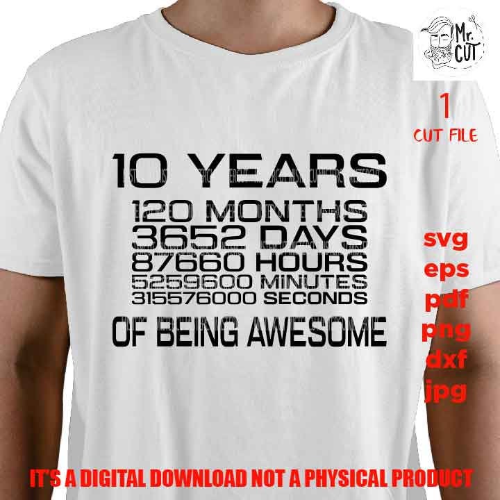 10 Years 120 Months 3652 Days 87660 Hours 5259600 Minutes 315576000 Seconds of Being Awesome, png DxF, EpS, cut file, Cricut & silhouette