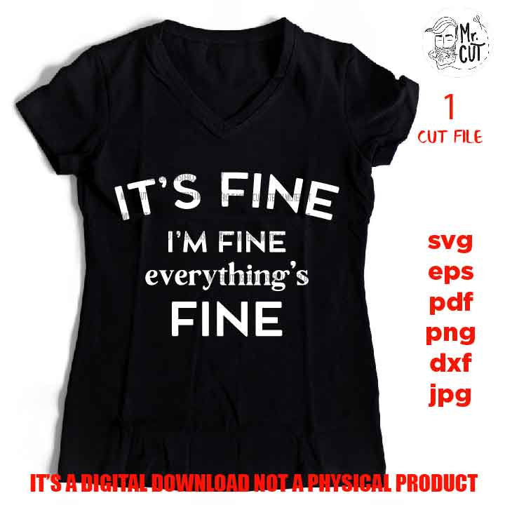 it's fine I'm fine everything's fine, svg, Sarcastic Cut File, dxf, jpg reverse, Funny SVG File, Funny Shirt svg, Sarcasm svg, Cutting Files