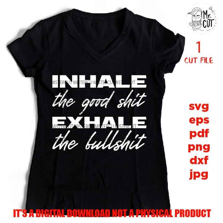 mature, Inhale the Good Shit Exhale the Bullshit SVG, DXF, EpS, png hig resolution, jpg mirrored, cut file, Funny Quote Svg Funny Svg