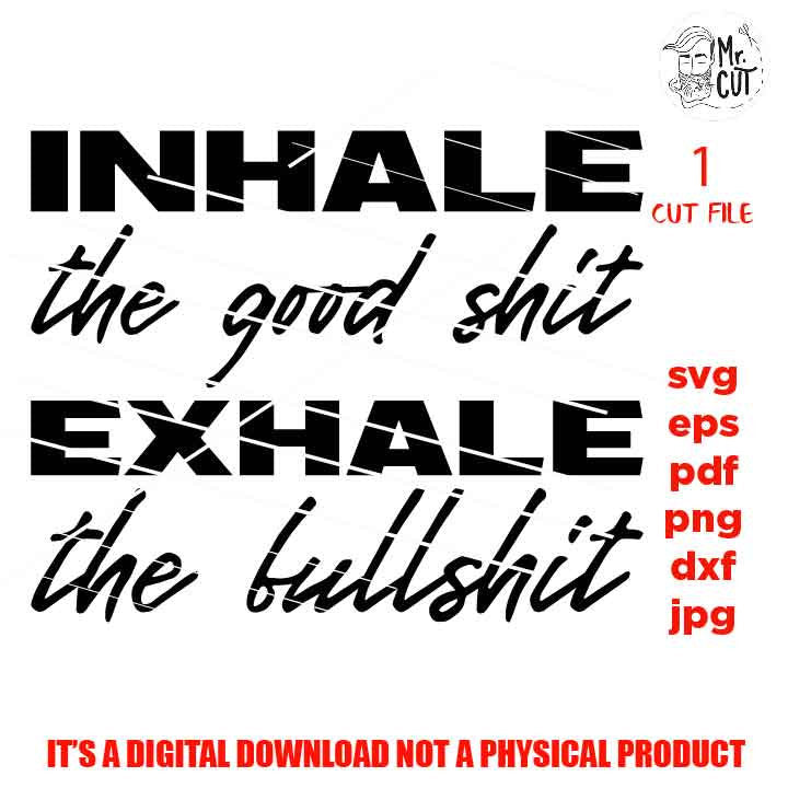 mature, Inhale the Good Shit Exhale the Bullshit SVG, DXF, EpS, png hig resolution, jpg mirrored, cut file, Funny Quote Svg Funny Svg