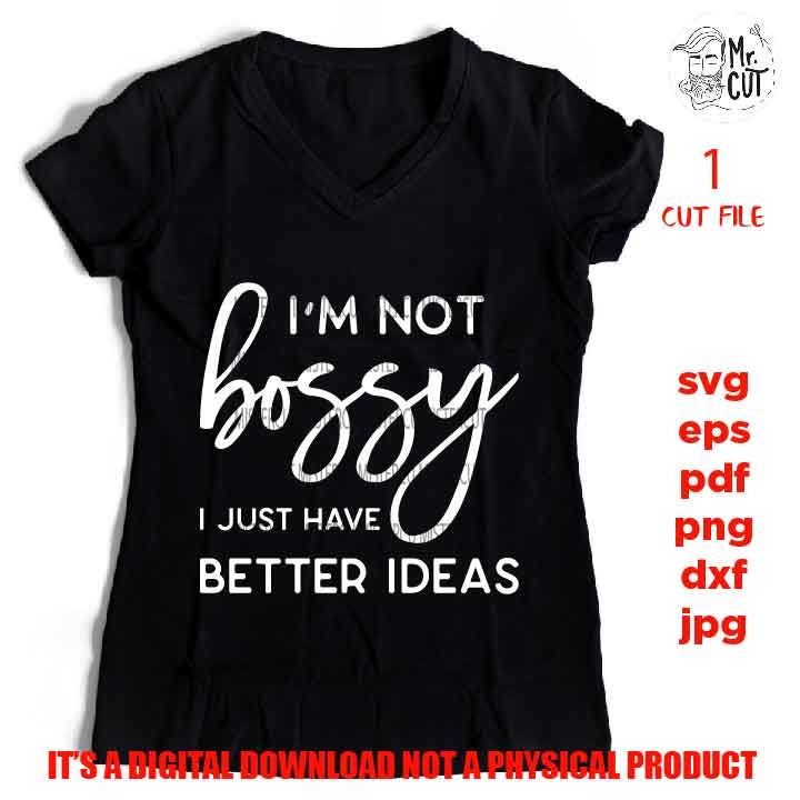 I'm not Bossy I just have better ideas, Boss svg, svg, png, jpg paper transfer, cut file, cricut, lady svg, women svg, funny svg