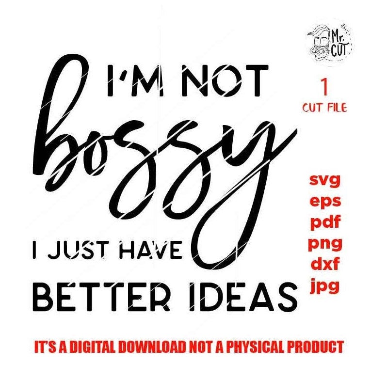 I'm not Bossy I just have better ideas, Boss svg, svg, png, jpg paper transfer, cut file, cricut, lady svg, women svg, funny svg