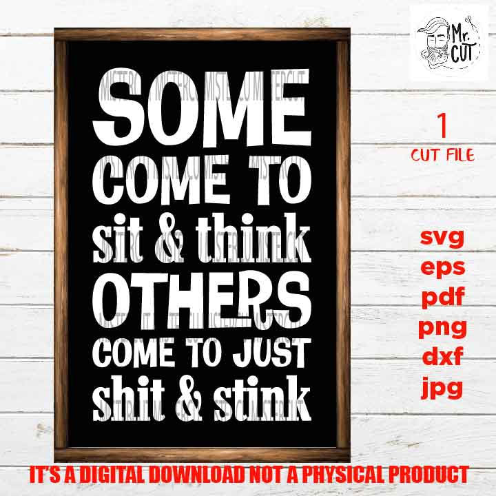 some come to sit and think, others shit & stink svg, Funny Bathroom Quote SVG, eps, png high resolution, Farmhouse Decor, Bathroom sign svg