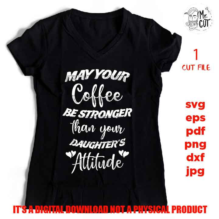 Coffee Stronger Than Your Daughter's Attitude cut file, png high rsolution, Funny Coffee Mom Shirt svg, Girl Mom Mug svg, Mother's Day Gift