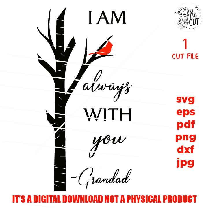 I am always with you cut grandad files, father Quote SVG, Dxf, Eps, Png, PDF, Sympathy Gift jpg, miss one svg, Memorial, cardinal, tree