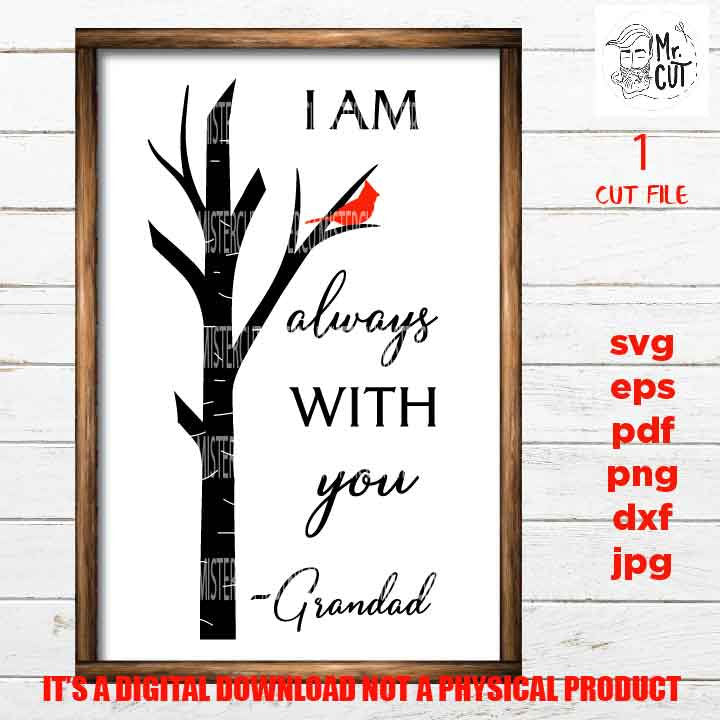 I am always with you cut grandad files, father Quote SVG, Dxf, Eps, Png, PDF, Sympathy Gift jpg, miss one svg, Memorial, cardinal, tree