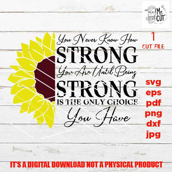 You Never Know How Strong You Are svg, dxf, jpg reverse, cut file, SVG Files, Shirt svg, Sunflower, Cutting Files, woman shirt, empowerment