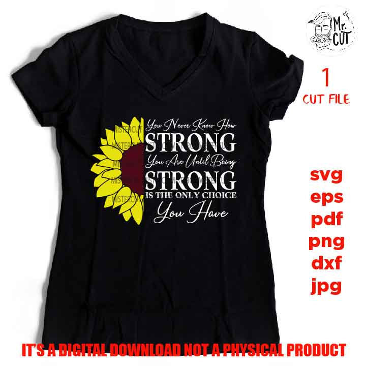 You Never Know How Strong You Are svg, dxf, jpg reverse, cut file, SVG Files, Shirt svg, Sunflower, Cutting Files, woman shirt, empowerment