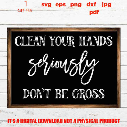 clean you hand seriously don't be gross vector design, Funny Bathroom Quote decor SVG, eps png high resolution, Bathroom sign svg, shirt,