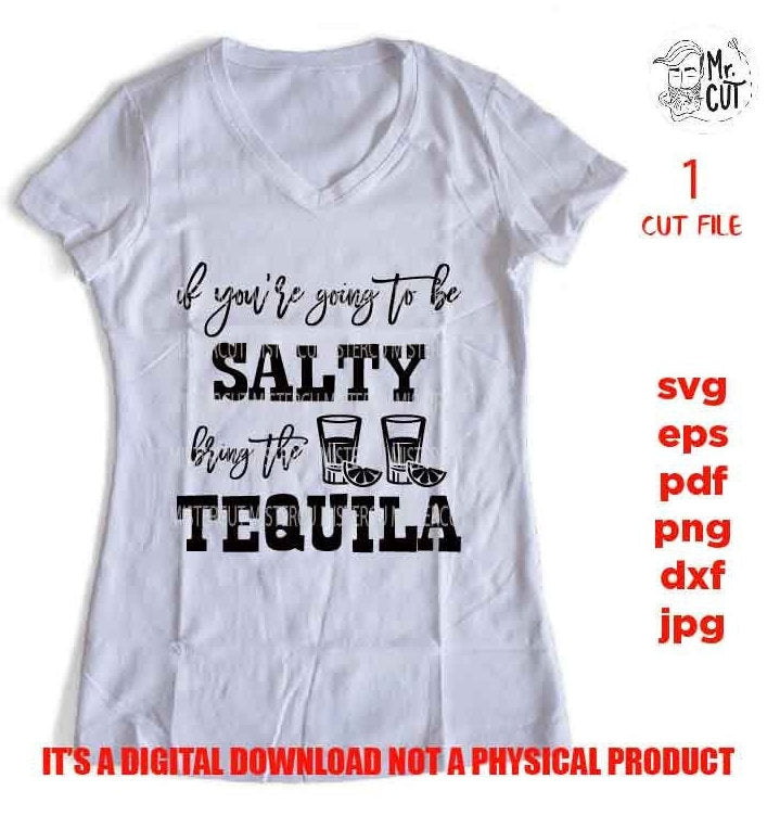 If you're going to be Salty Bring the Tequila svg, Tequila shirt, Don't be a Salty, Adult Tshirt DXF, EpS, png, jpg, shirt cut file, drink