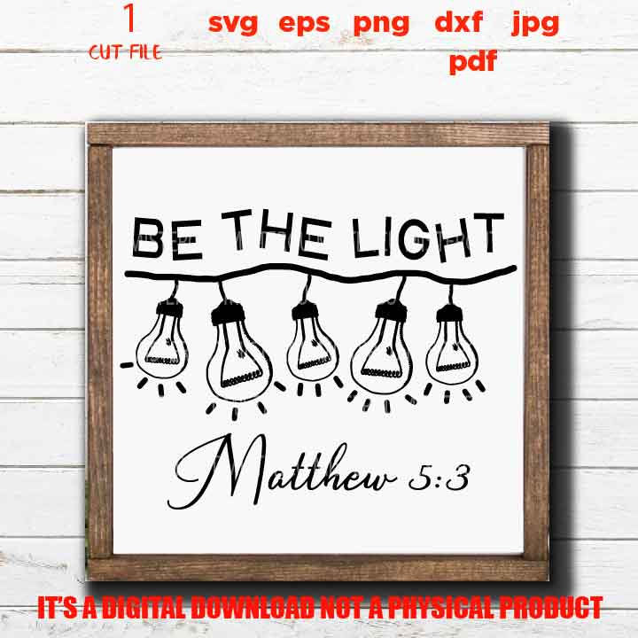 Be the Light SVG Mattew 5, Christian sign svg, Christian shirt vector design svg, DxF, EpS, cut file, png, jpg transfer, funny sign