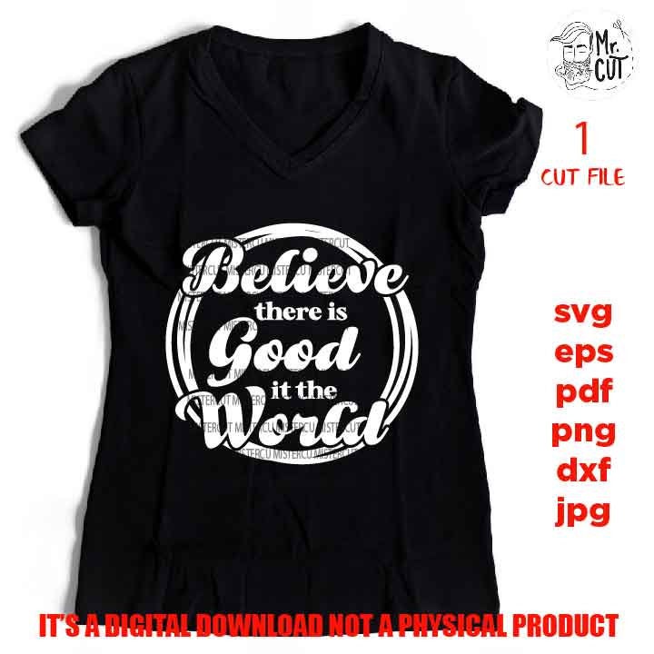 Believe there is Good in the World svg, png, jpg, cut file Believe svg, Positive svg, Motivational svg, Inspirational, CRICUT , SILHOUETTE