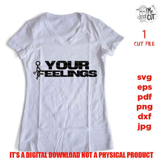 Adult Humor svg, F*ck Your Feelings svg, png high resolution, Stick Figure svg, Funny Adult svg, jpg, cut file, Funny Shirt svg, Sarcasm svg