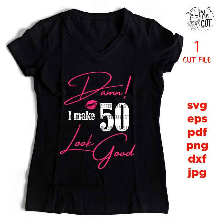 Damn I make 50 look good, 50 th birthday , 50 years old svg, Birthday SVG, png, DxF, Cricut & silhouette, pdf, fifty year old