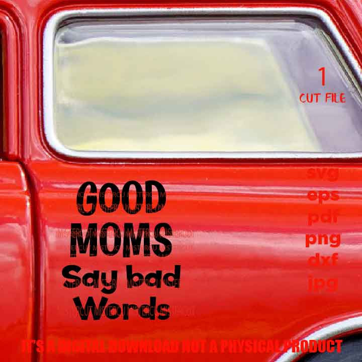 good moms say bad words cut file, Funny Svg, DXF, EpS, jpg & png high resolution, pdf,  gift for mom Svg, shirt vector design