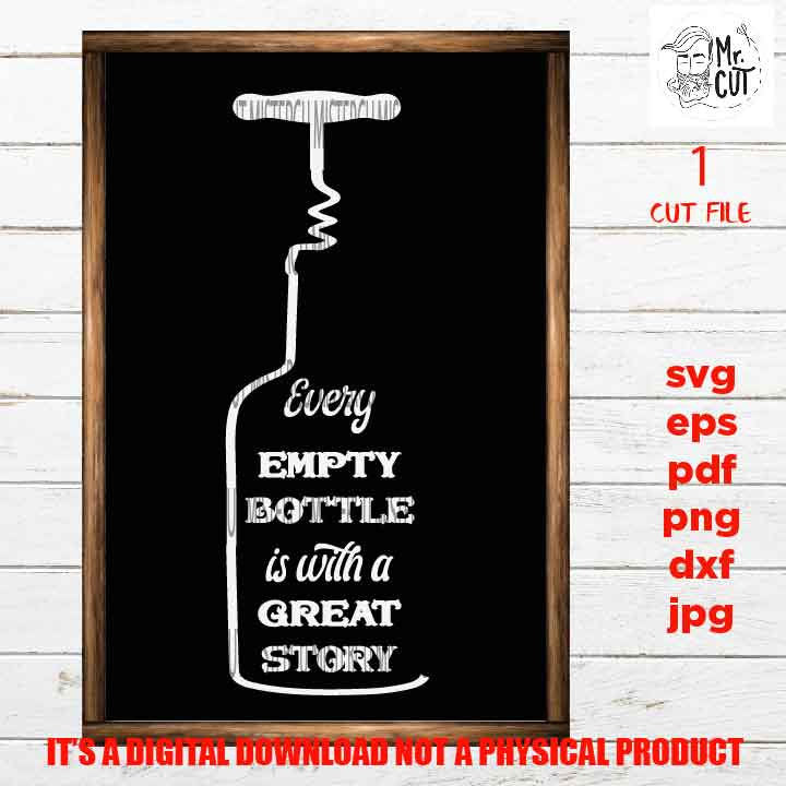 Wine svg, every empty bottle is filled with a great story, wine bottle, cork, shirt, bag, mug or sign Svg, dxf, jpg transfer, cut file, png